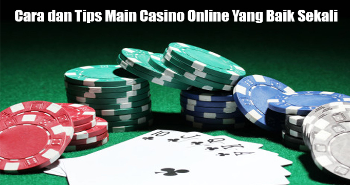 Cara dan Tips Main Casino Online Yang Baik Sekali