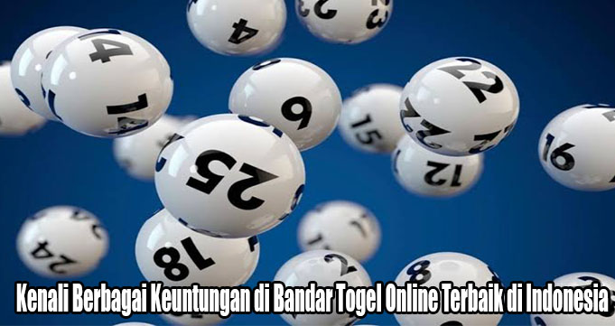Kenali Berbagai Keuntungan di Bandar Togel Online Terbaik di Indonesia